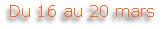 Du 16 au 20 mars
