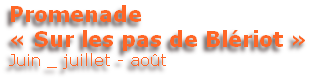 Promenade
« Sur les pas de Blériot »
Juin _ juillet - août